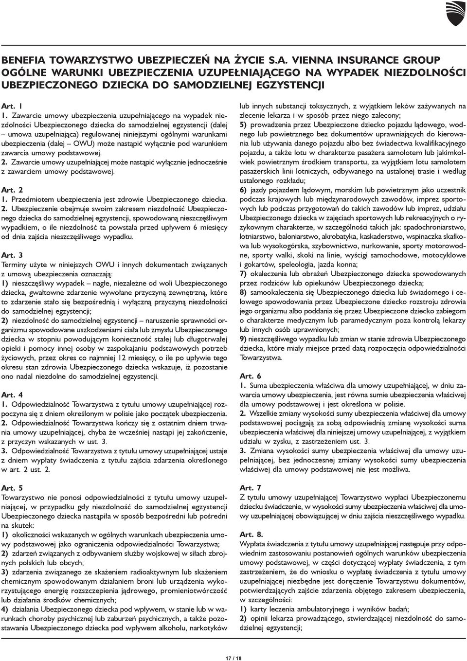 ubezpieczenia (dalej OWU) może nastąpić wyłącznie pod warunkiem zawarcia umowy podstawowej. 2. Zawarcie umowy uzupełniającej może nastąpić wyłącznie jednocześnie z zawarciem umowy podstawowej. Art.