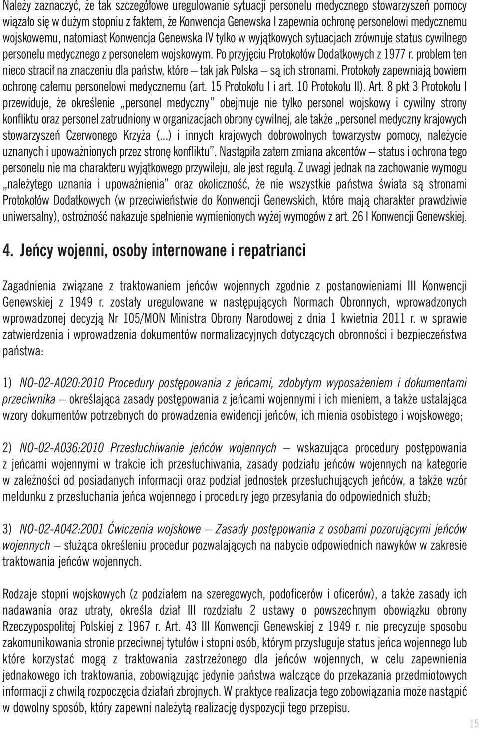 problem ten nieco straci na znaczeniu dla paƒstw, które tak jak Polska sà ich stronami. Protoko y zapewniajà bowiem ochron ca emu personelowi medycznemu (art. 15 Protoko u I i art. 10 Protoko u II).