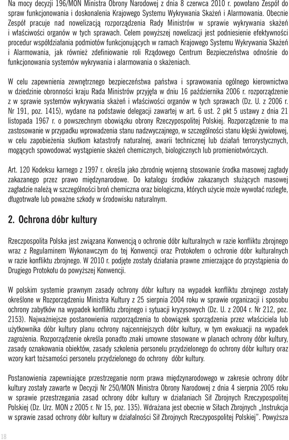 Celem powy szej nowelizacji jest podniesienie efektywnoêci procedur wspó dzia ania podmiotów funkcjonujàcych w ramach Krajowego Systemu Wykrywania Ska eƒ i Alarmowania, jak równie zdefiniowanie roli