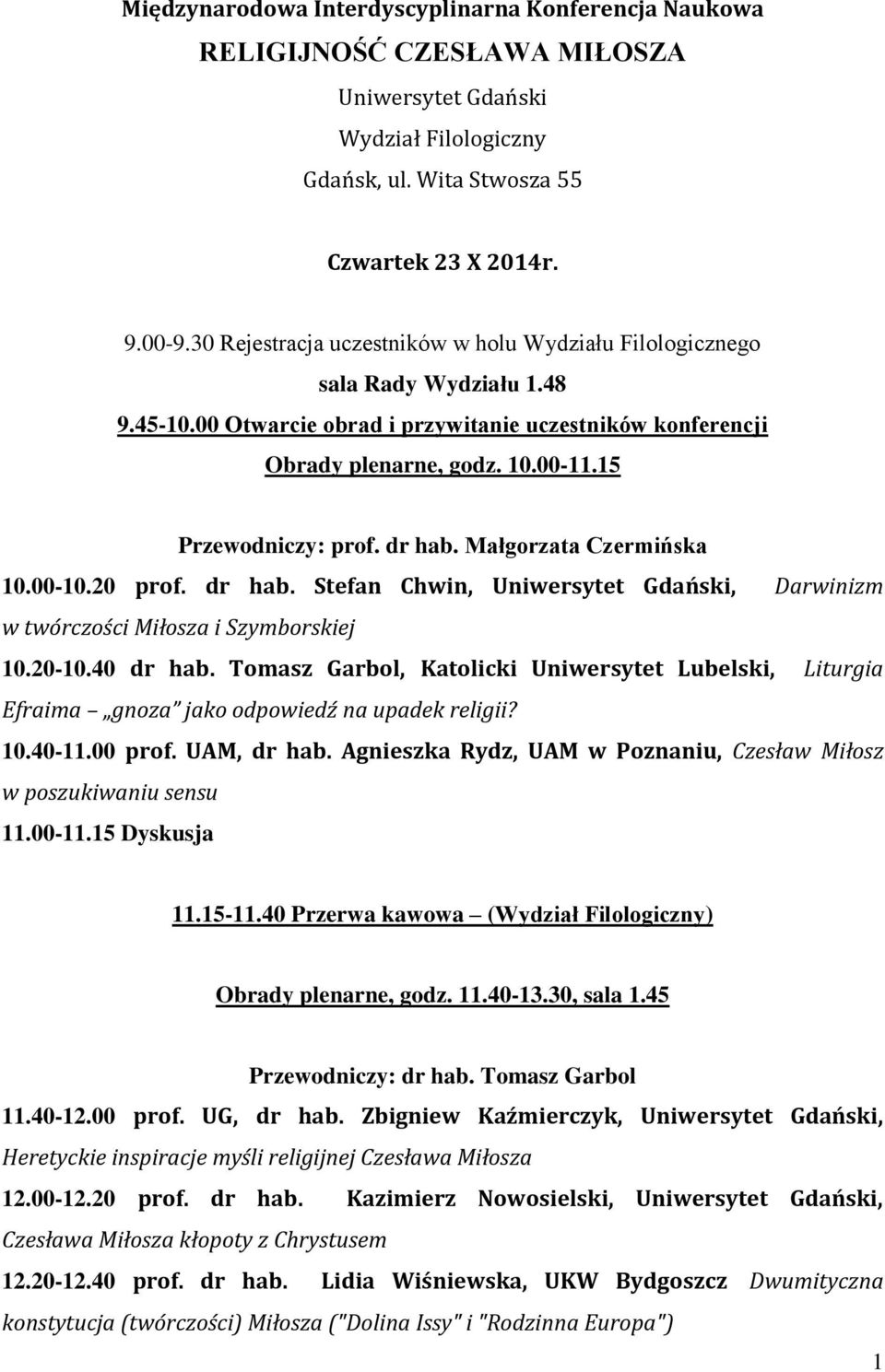 dr hab. Małgorzata Czermińska 10.00-10.20 prof. dr hab. Stefan Chwin, Uniwersytet Gdański, Darwinizm w twórczości Miłosza i Szymborskiej 10.20-10.40 dr hab.