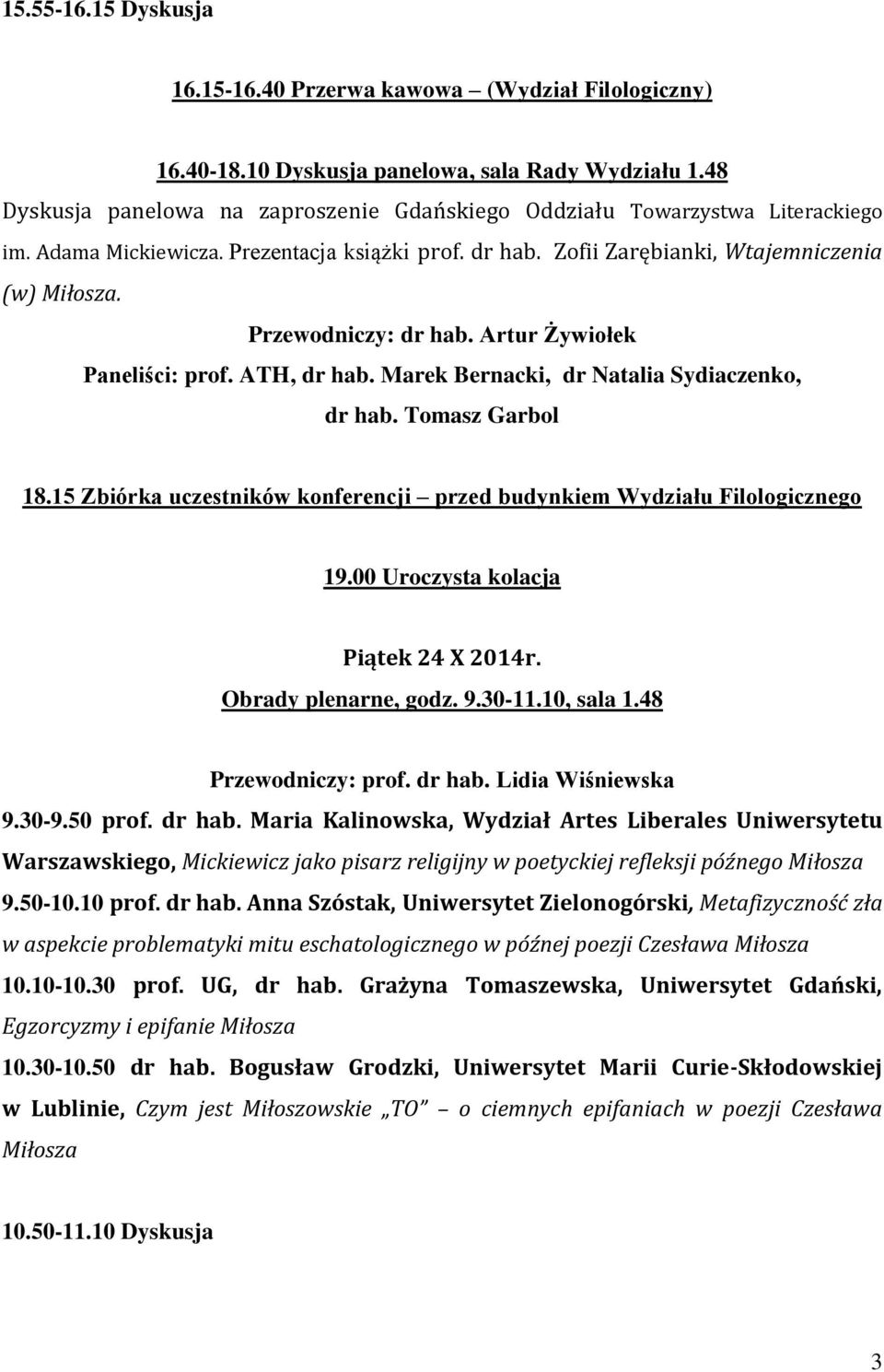 Przewodniczy: dr hab. Artur Żywiołek Paneliści: prof. ATH, dr hab. Marek Bernacki, dr Natalia Sydiaczenko, dr hab. Tomasz Garbol 18.