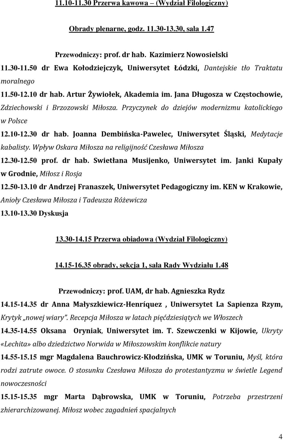 Przyczynek do dziejów modernizmu katolickiego w Polsce 12.10-12.30 dr hab. Joanna Dembińska-Pawelec, Uniwersytet Śląski, Medytacje kabalisty. Wpływ Oskara Miłosza na religijność Czesława Miłosza 12.