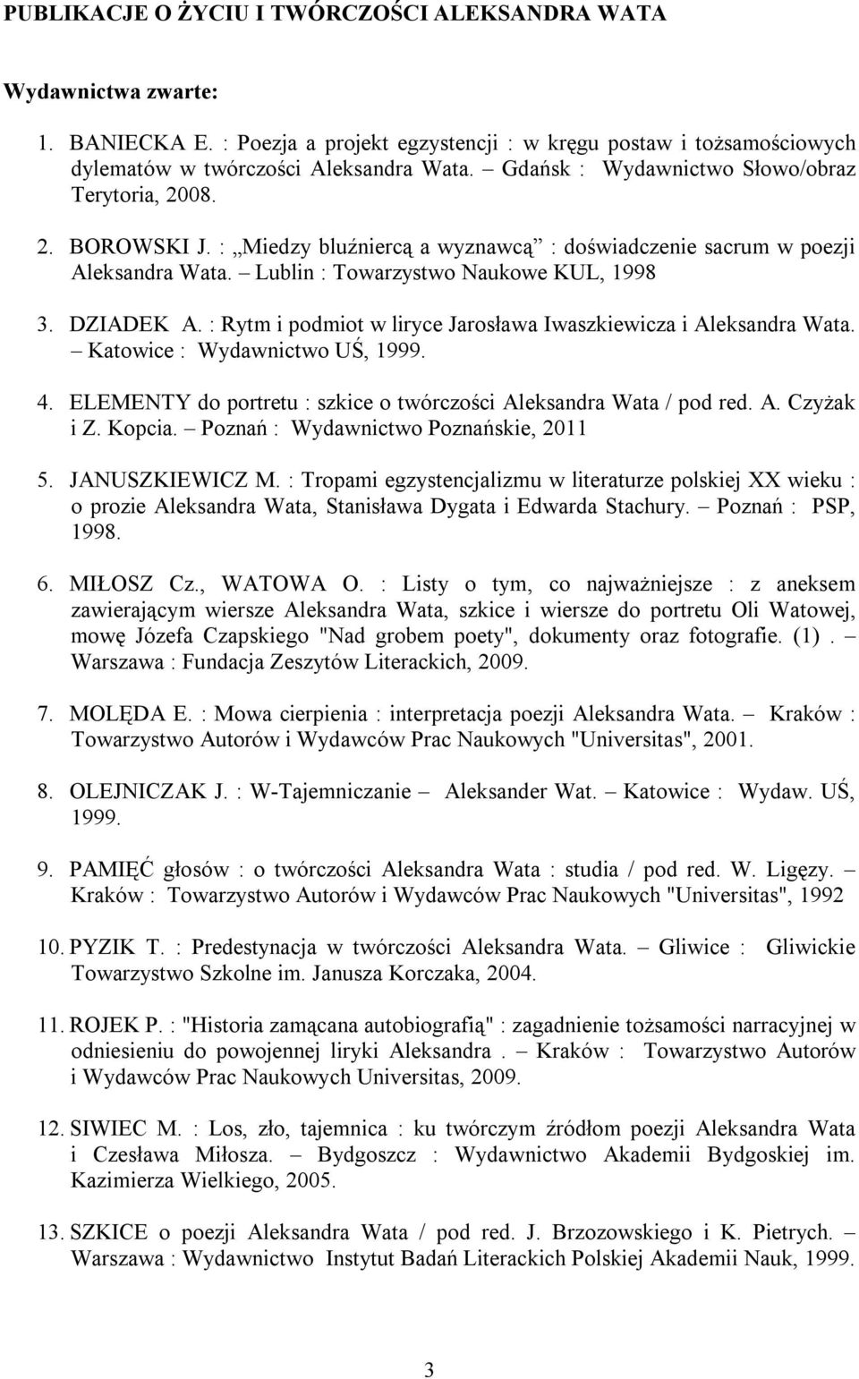 : Rytm i podmiot w liryce Jarosława Iwaszkiewicza i Aleksandra Wata. Katowice : Wydawnictwo UŚ, 1999. 4. ELEMENTY do portretu : szkice o twórczości Aleksandra Wata / pod red. A. Czyżak i Z. Kopcia.