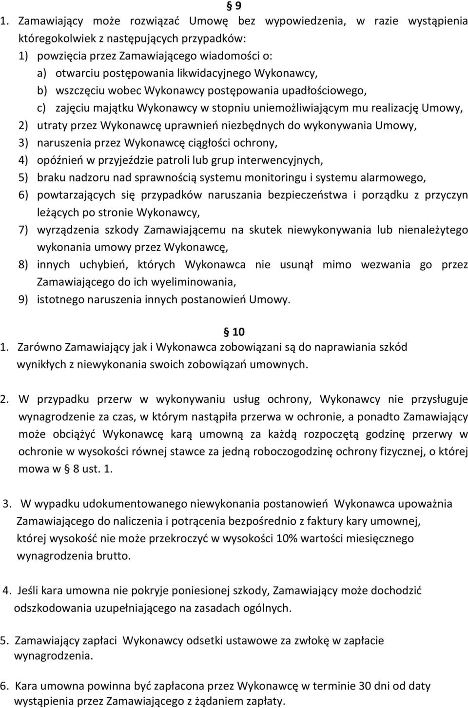 niezbędnych do wykonywania Umowy, 3) naruszenia przez Wykonawcę ciągłości ochrony, 4) opóźnień w przyjeździe patroli lub grup interwencyjnych, 5) braku nadzoru nad sprawnością systemu monitoringu i