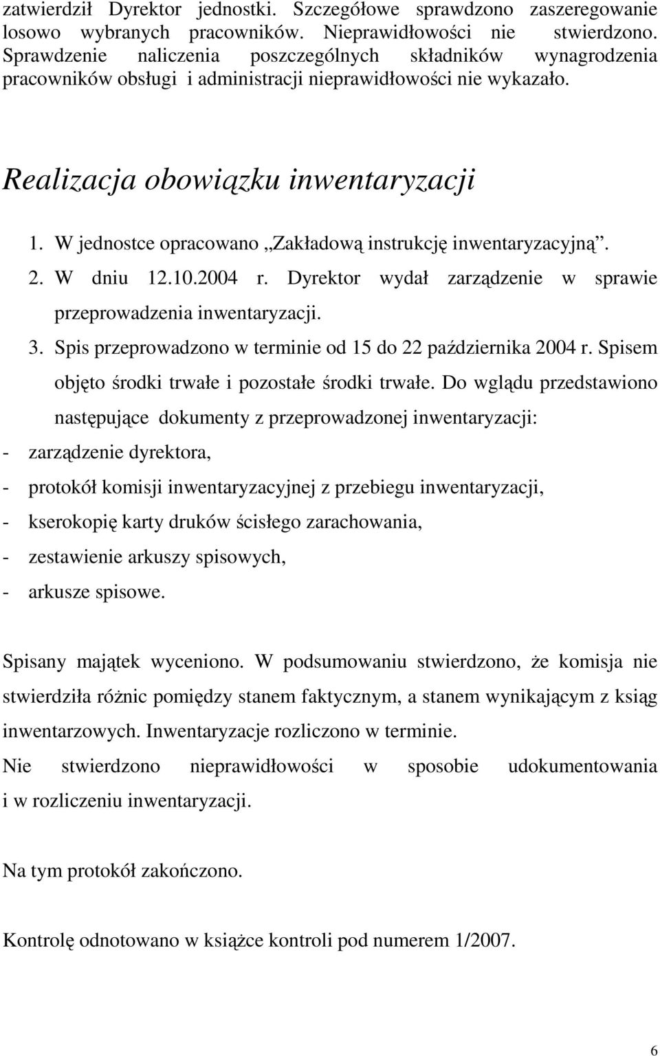 W jednostce opracowano Zakładową instrukcję inwentaryzacyjną. 2. W dniu 12.10.2004 r. Dyrektor wydał zarządzenie w sprawie przeprowadzenia inwentaryzacji. 3.
