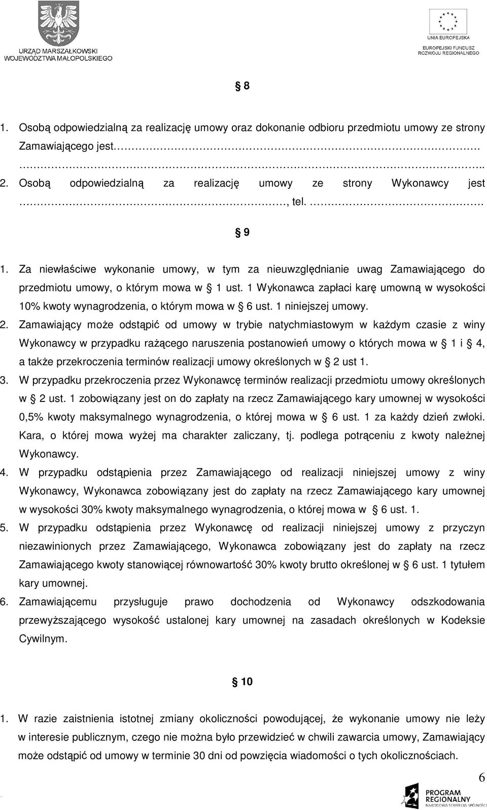 1 Wykonawca zapłaci karę umowną w wysokości 10% kwoty wynagrodzenia, o którym mowa w 6 ust. 1 niniejszej umowy. 2.