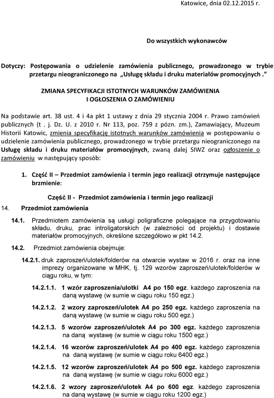 ZMIANA SPECYFIKACJI ISTOTNYCH WARUNKÓW ZAMÓWIENIA I OGŁOSZENIA O ZAMÓWIENIU Na podstawie art. 38 ust. 4 i 4a pkt 1 ustawy z dnia 29 stycznia 2004 r. Prawo zamówień publicznych (t. j. Dz. U. z 2010 r.