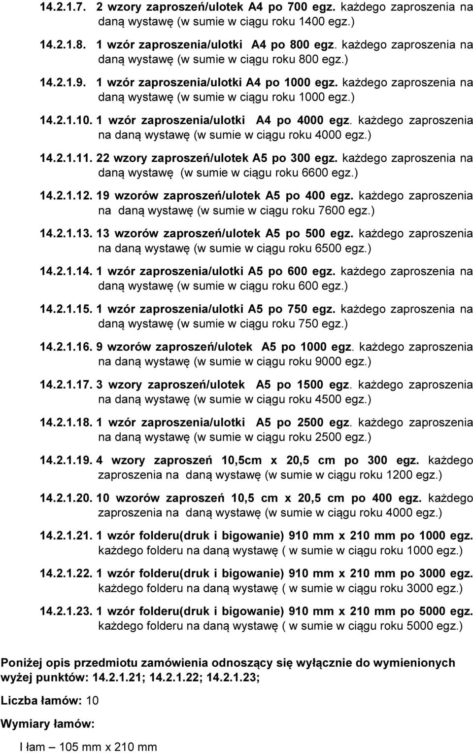 każdego zaproszenia na daną wystawę (w sumie w ciągu roku 4000 egz.) 14.2.1.11. 22 wzory zaproszeń/ulotek A5 po 300 egz. każdego zaproszenia na daną wystawę (w sumie w ciągu roku 6600 egz.) 14.2.1.12.