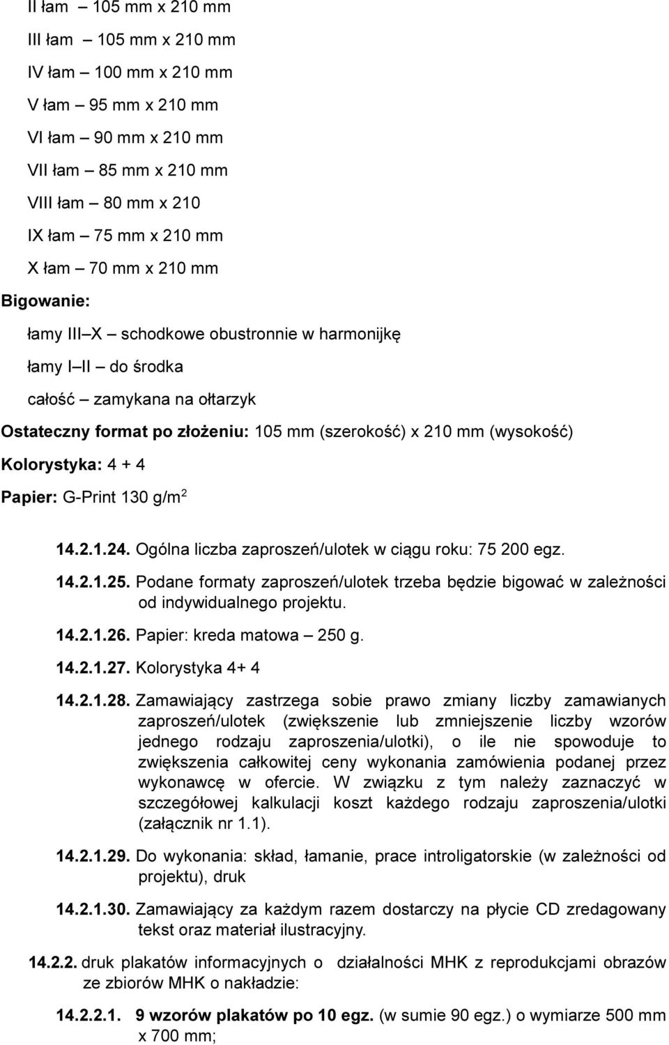 G-Print 130 g/m 2 14.2.1.24. Ogólna liczba zaproszeń/ulotek w ciągu roku: 75 200 egz. 14.2.1.25. Podane formaty zaproszeń/ulotek trzeba będzie bigować w zależności od indywidualnego projektu. 14.2.1.26.