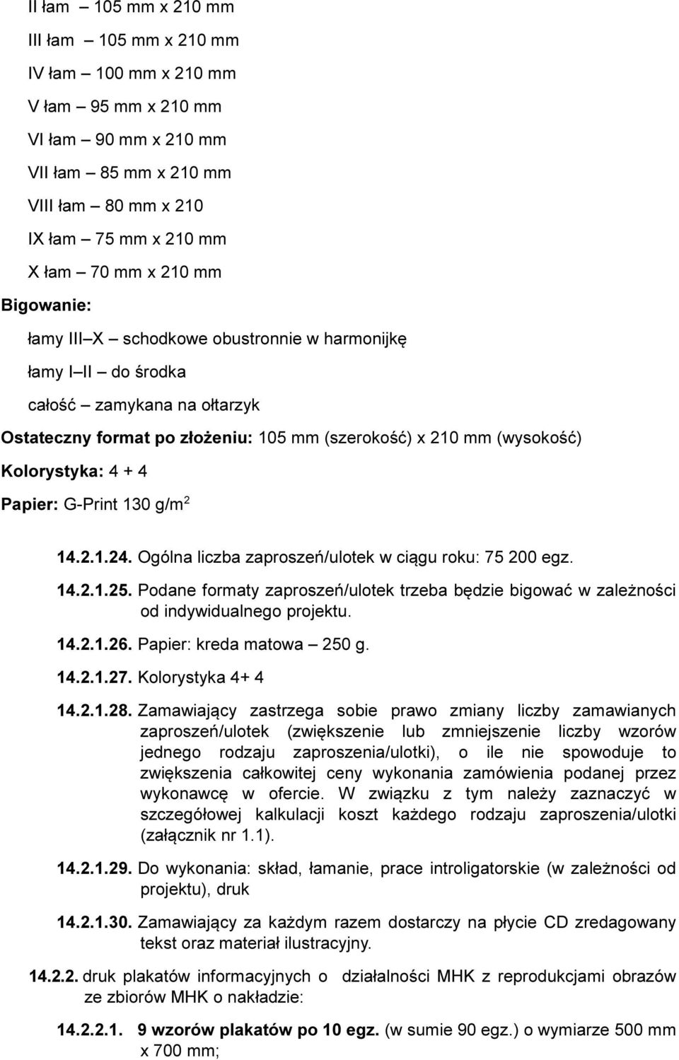 G-Print 130 g/m 2 14.2.1.24. Ogólna liczba zaproszeń/ulotek w ciągu roku: 75 200 egz. 14.2.1.25. Podane formaty zaproszeń/ulotek trzeba będzie bigować w zależności od indywidualnego projektu. 14.2.1.26.