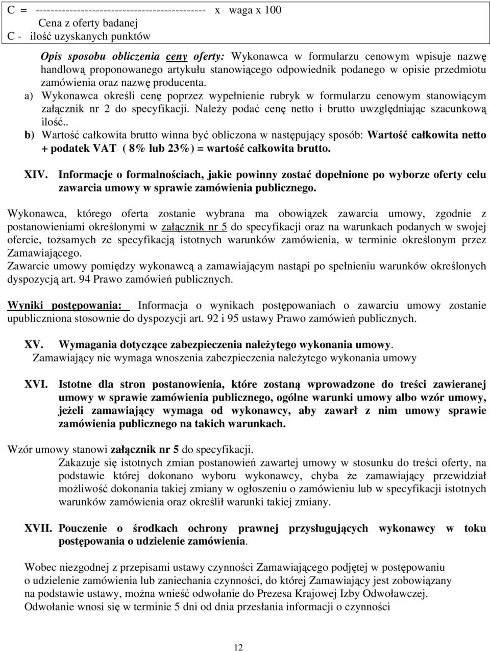 a) Wykonawca określi cenę poprzez wypełnienie rubryk w formularzu cenowym stanowiącym załącznik nr 2 do specyfikacji. NaleŜy podać cenę netto i brutto uwzględniając szacunkową ilość.