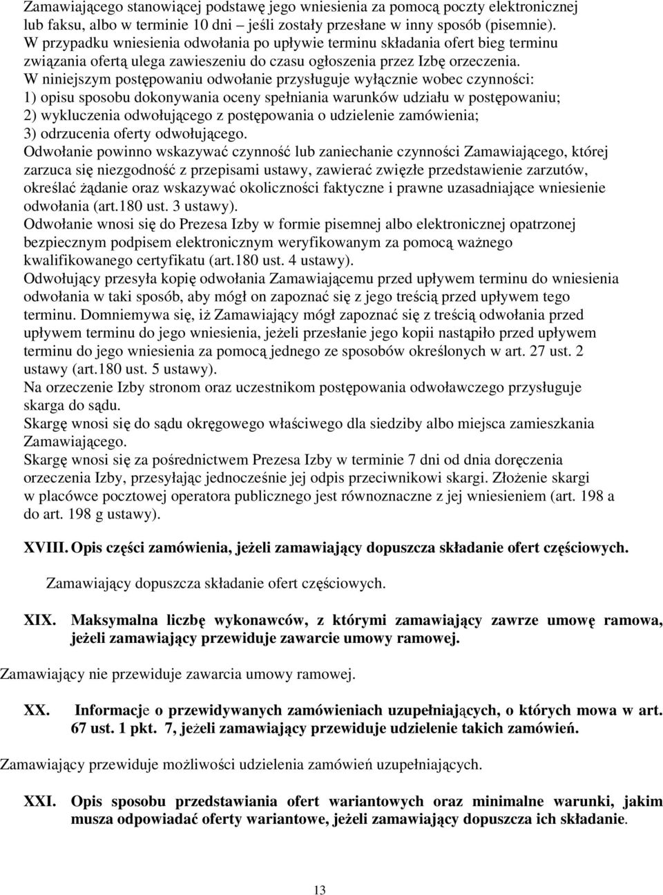 W niniejszym postępowaniu odwołanie przysługuje wyłącznie wobec czynności: 1) opisu sposobu dokonywania oceny spełniania warunków udziału w postępowaniu; 2) wykluczenia odwołującego z postępowania o