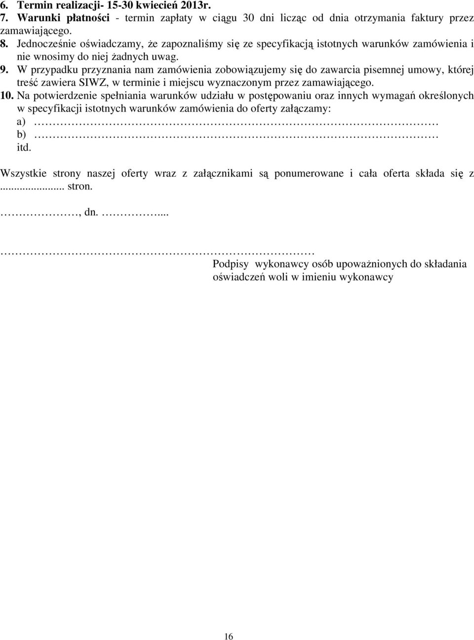 W przypadku przyznania nam zamówienia zobowiązujemy się do zawarcia pisemnej umowy, której treść zawiera SIWZ, w terminie i miejscu wyznaczonym przez zamawiającego. 10.