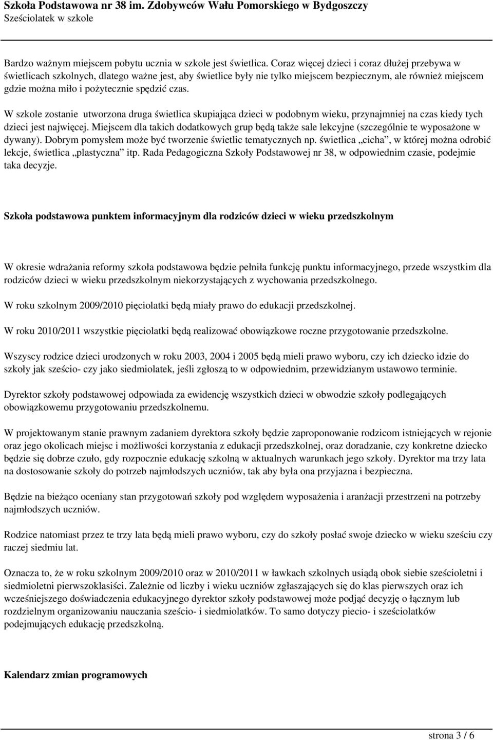 czas. W szkole zostanie utworzona druga świetlica skupiająca dzieci w podobnym wieku, przynajmniej na czas kiedy tych dzieci jest najwięcej.