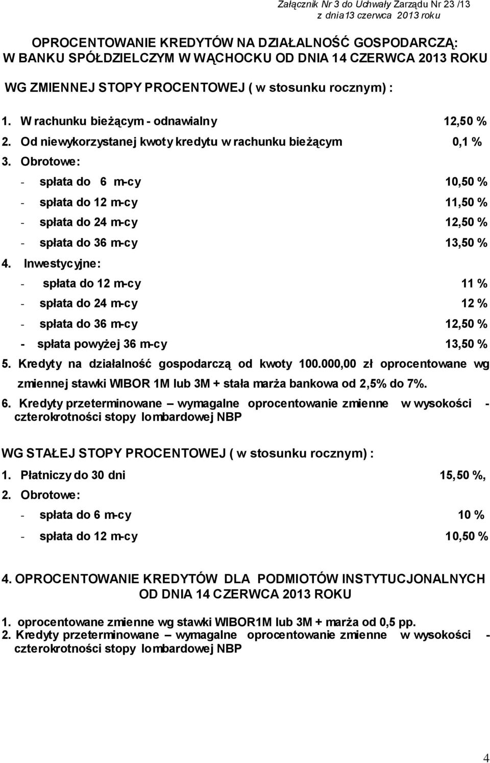 Obrotowe: - spłata do 6 m-cy 10,50 % - spłata do 12 m-cy 11,50 % - spłata do 24 m-cy 12,50 % - spłata do 36 m-cy 13,50 % 4.