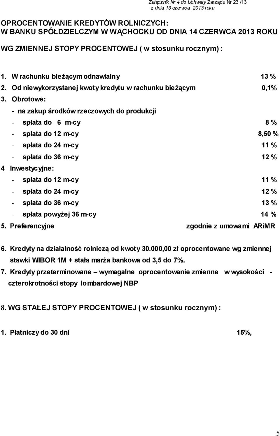 Obrotowe: - na zakup środków rzeczowych do produkcji - spłata do 6 m-cy 8 % - spłata do 12 m-cy 8,50 % - spłata do 24 m-cy 11 % - spłata do 36 m-cy 12 % 4 Inwestycyjne: - spłata do 12 m-cy 11 % -