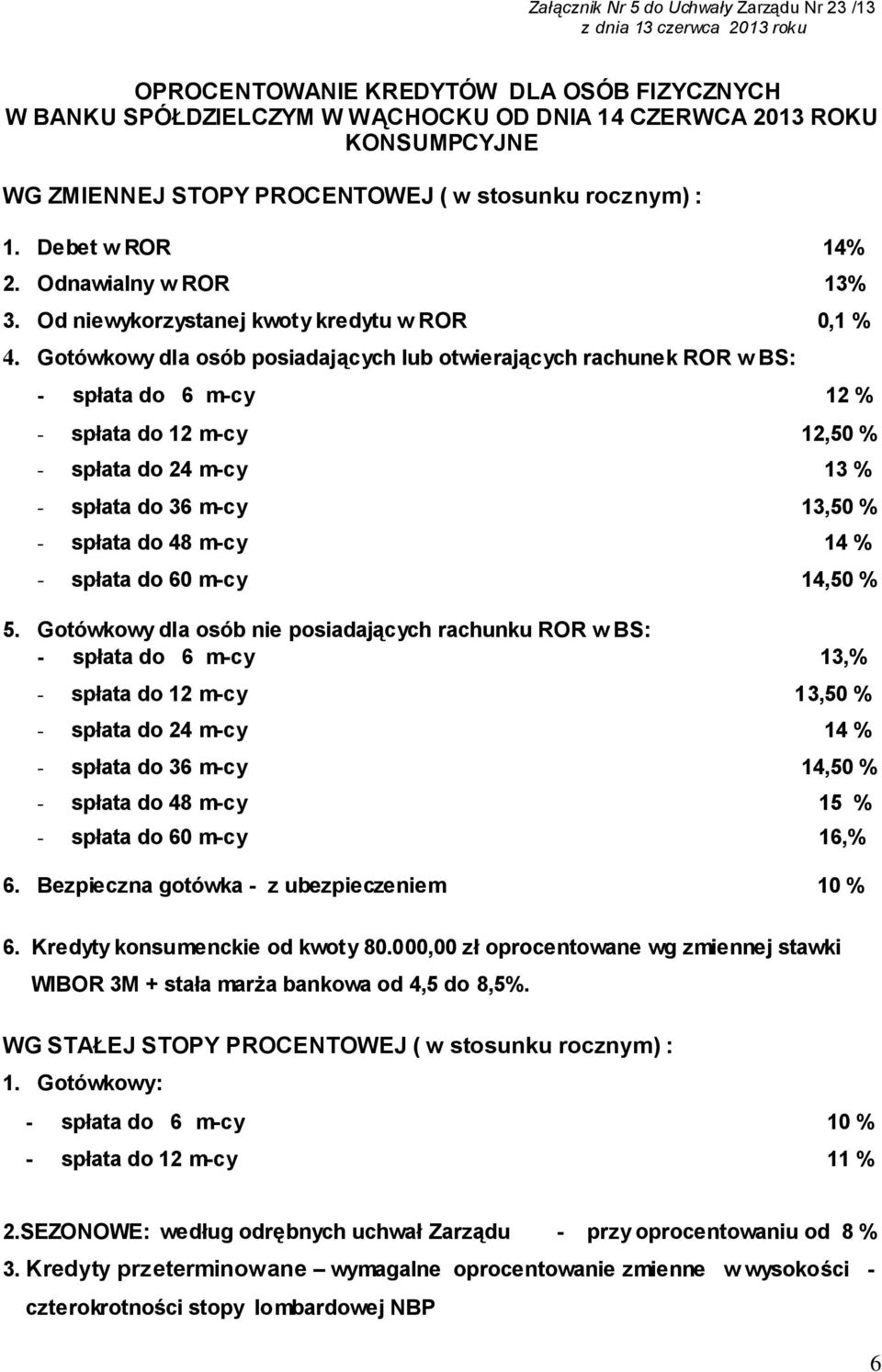 Gotówkowy dla osób posiadających lub otwierających rachunek ROR w BS: - spłata do 6 m-cy 12 % - spłata do 12 m-cy 12,50 % - spłata do 24 m-cy 13 % - spłata do 36 m-cy 13,50 % - spłata do 48 m-cy 14 %