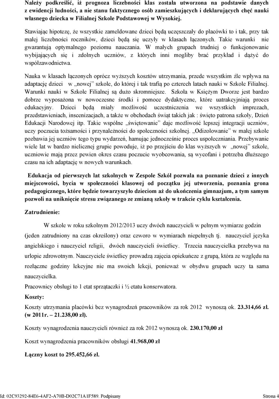 Stawiając hipotezę, że wszystkie zameldowane dzieci będą uczęszczały do placówki to i tak, przy tak małej liczebności roczników, dzieci będą się uczyły w klasach łączonych.