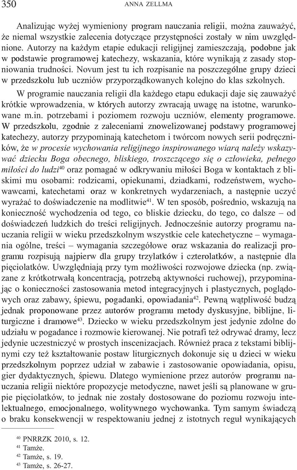 Novum jest tu ich rozpisanie na poszczególne grupy dzieci w przedszkolu lub uczniów przyporz¹dkowanych kolejno do klas szkolnych.