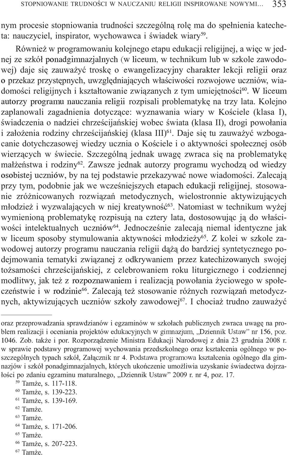 charakter lekcji religii oraz o przekaz przystêpnych, uwzglêdniaj¹cych w³aœciwoœci rozwojowe uczniów, wiadomoœci religijnych i kszta³towanie zwi¹zanych z tym umiejêtnoœci 60.