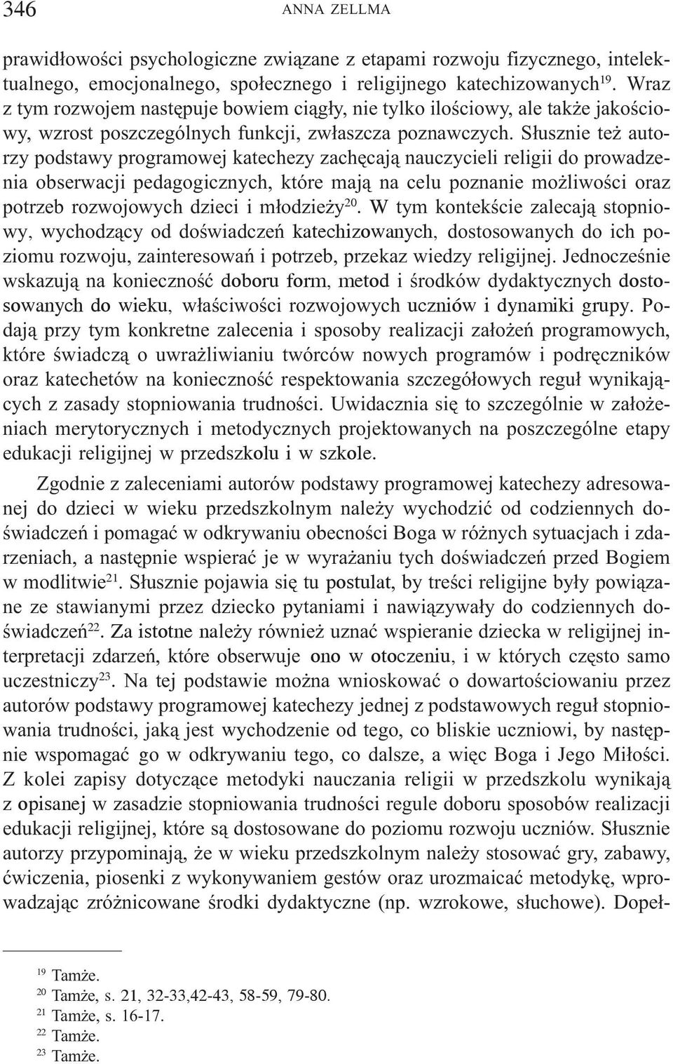 S³usznie te autorzy podstawy programowej katechezy zachêcaj¹ nauczycieli religii do prowadzenia obserwacji pedagogicznych, które maj¹ na celu poznanie mo liwoœci oraz potrzeb rozwojowych dzieci i