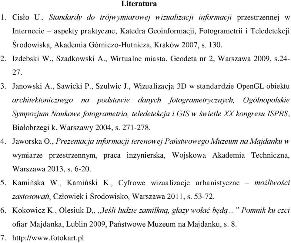 2007, s. 130. 2. Izdebski W., Szadkowski A., Wirtualne miasta, Geodeta nr 2, Warszawa 2009, s.24-27. 3. Janowski A., Sawicki P., Szulwic J.