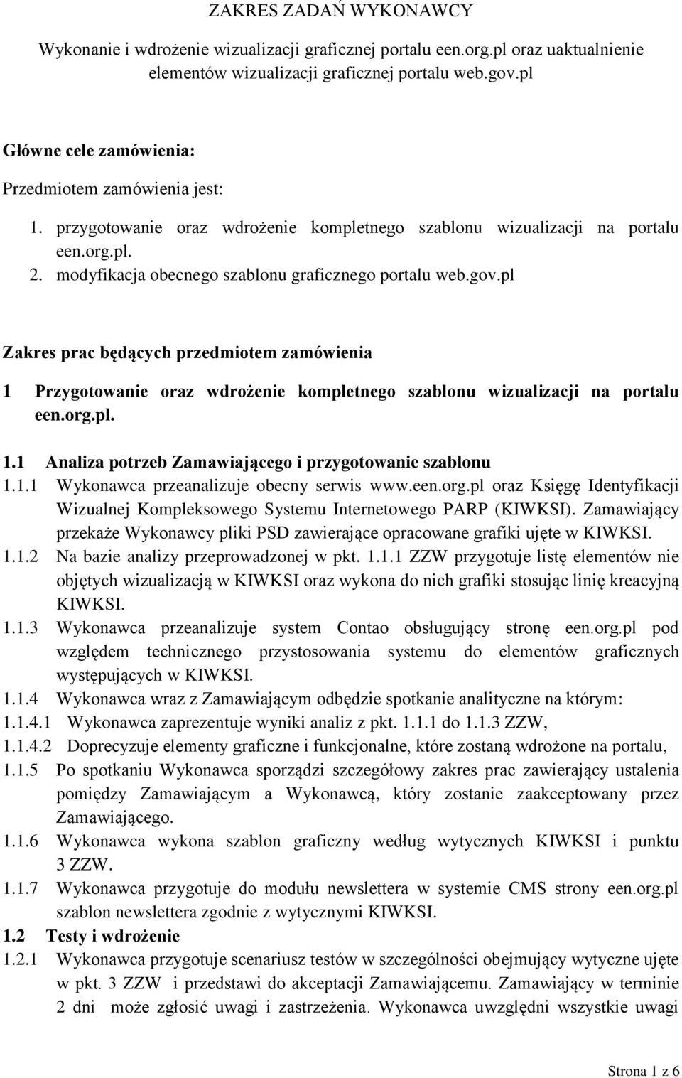 modyfikacja obecnego szablonu graficznego portalu web.gov.pl Zakres prac będących przedmiotem zamówienia 1 Przygotowanie oraz wdrożenie kompletnego szablonu wizualizacji na portalu een.org.pl. 1.1 Analiza potrzeb Zamawiającego i przygotowanie szablonu 1.