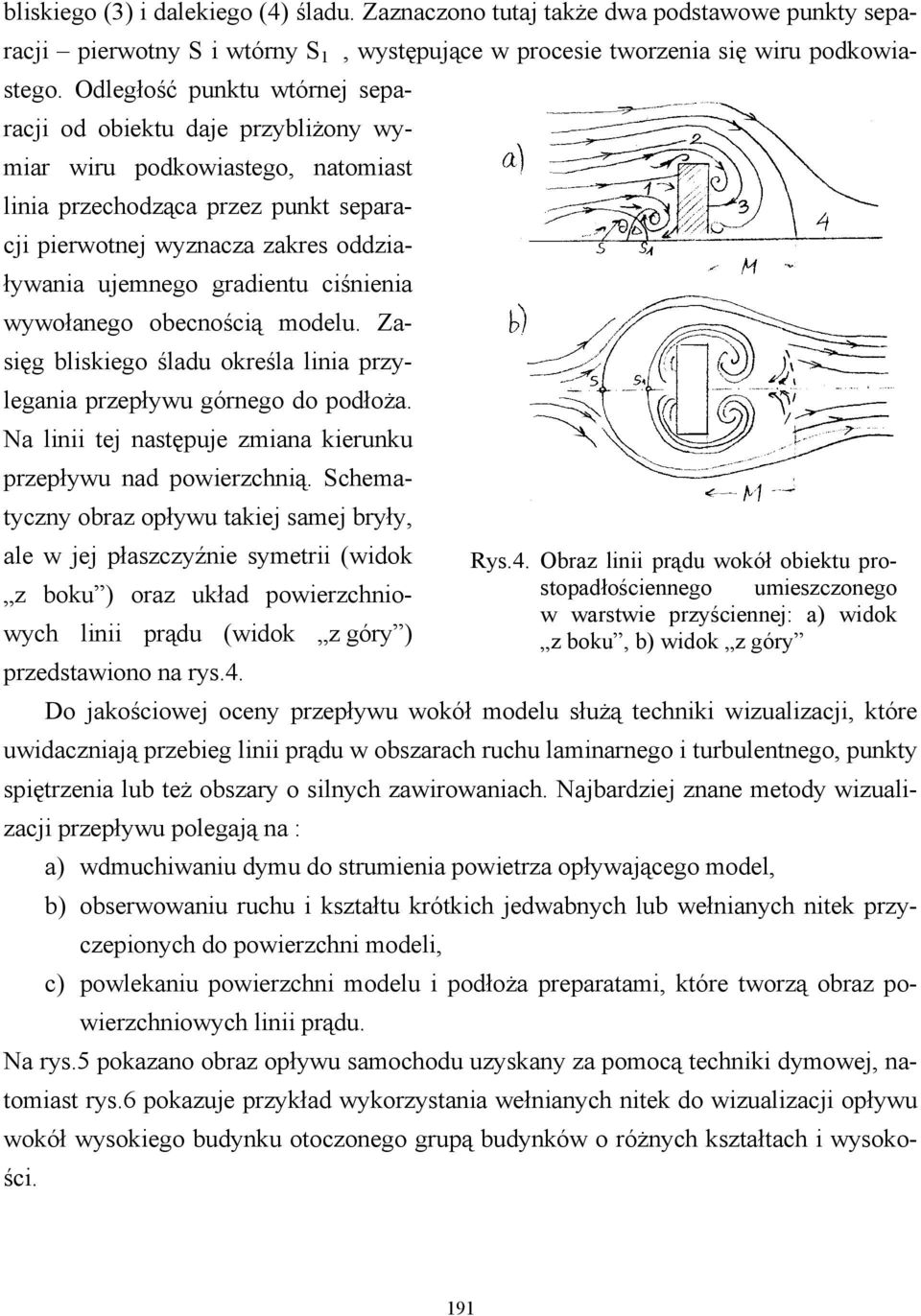 gradientu ciśnienia wywołanego obecnością modelu. Zasięg bliskiego śladu określa linia przylegania przepływu górnego do podłoża. Na linii tej następuje zmiana kierunku przepływu nad powierzchnią.