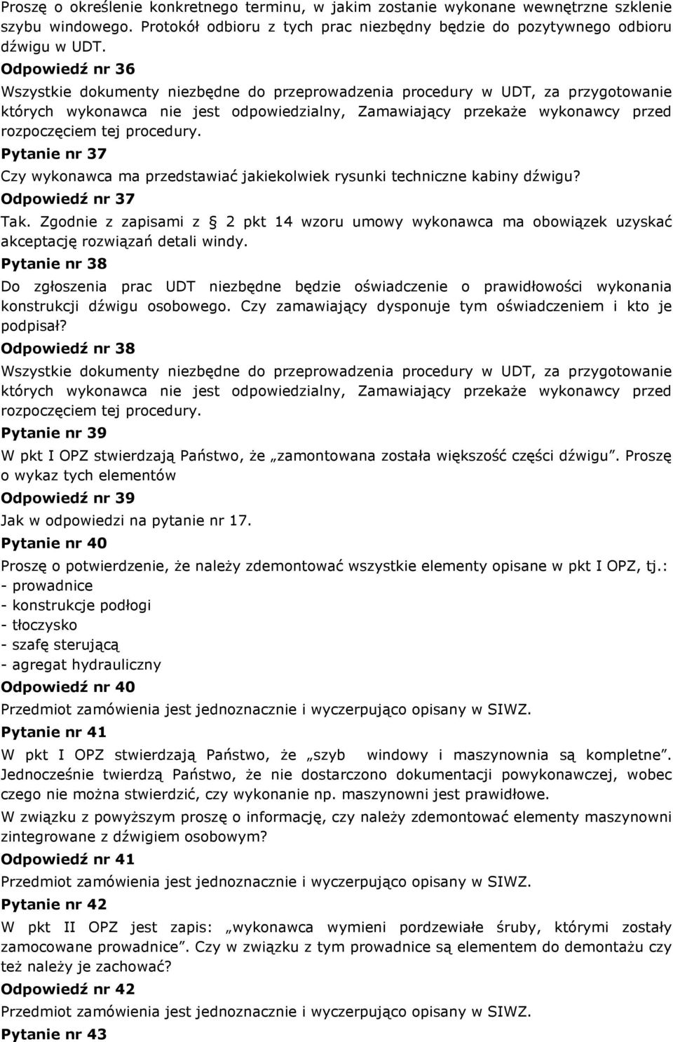 procedury. Pytanie nr 37 Czy wykonawca ma przedstawiać jakiekolwiek rysunki techniczne kabiny dźwigu? Odpowiedź nr 37 Tak.