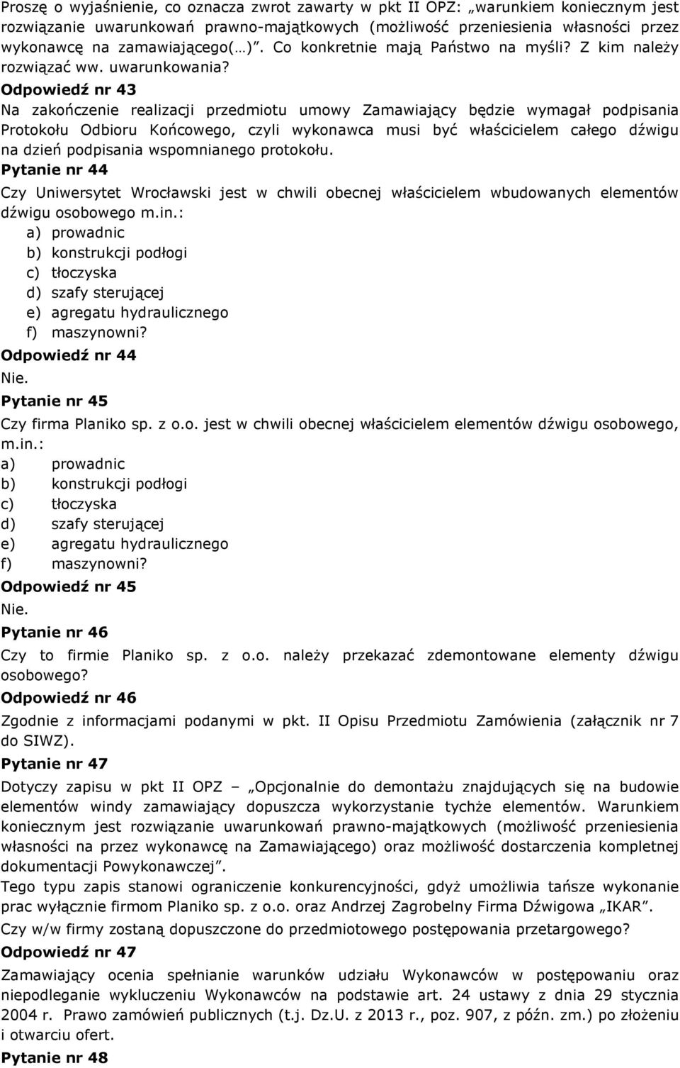Odpowiedź nr 43 Na zakończenie realizacji przedmiotu umowy Zamawiający będzie wymagał podpisania Protokołu Odbioru Końcowego, czyli wykonawca musi być właścicielem całego dźwigu na dzień podpisania