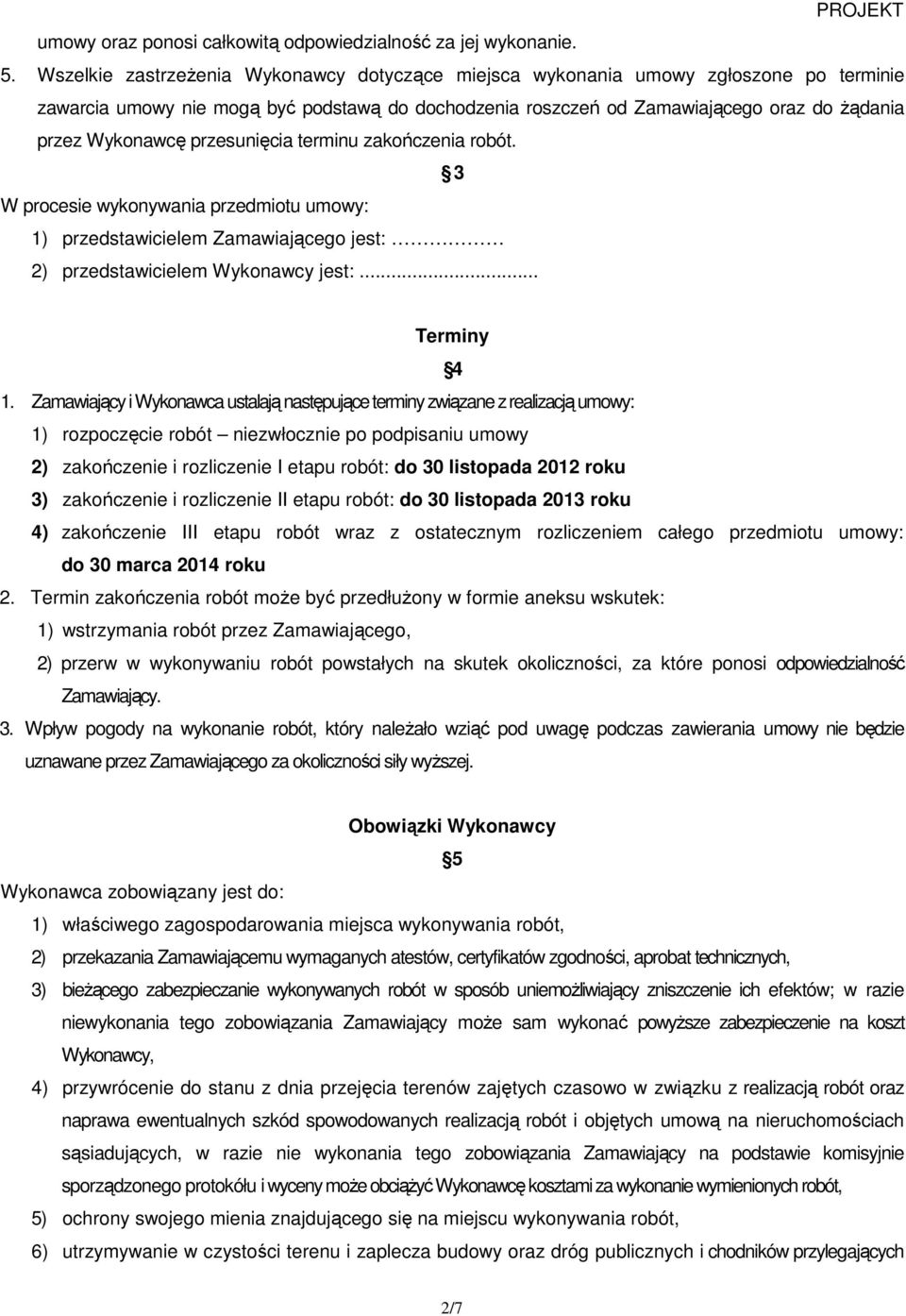 przesunięcia terminu zakończenia robót. 3 W procesie wykonywania przedmiotu umowy: 1) przedstawicielem Zamawiającego jest: 2) przedstawicielem Wykonawcy jest:... Terminy 4 1.