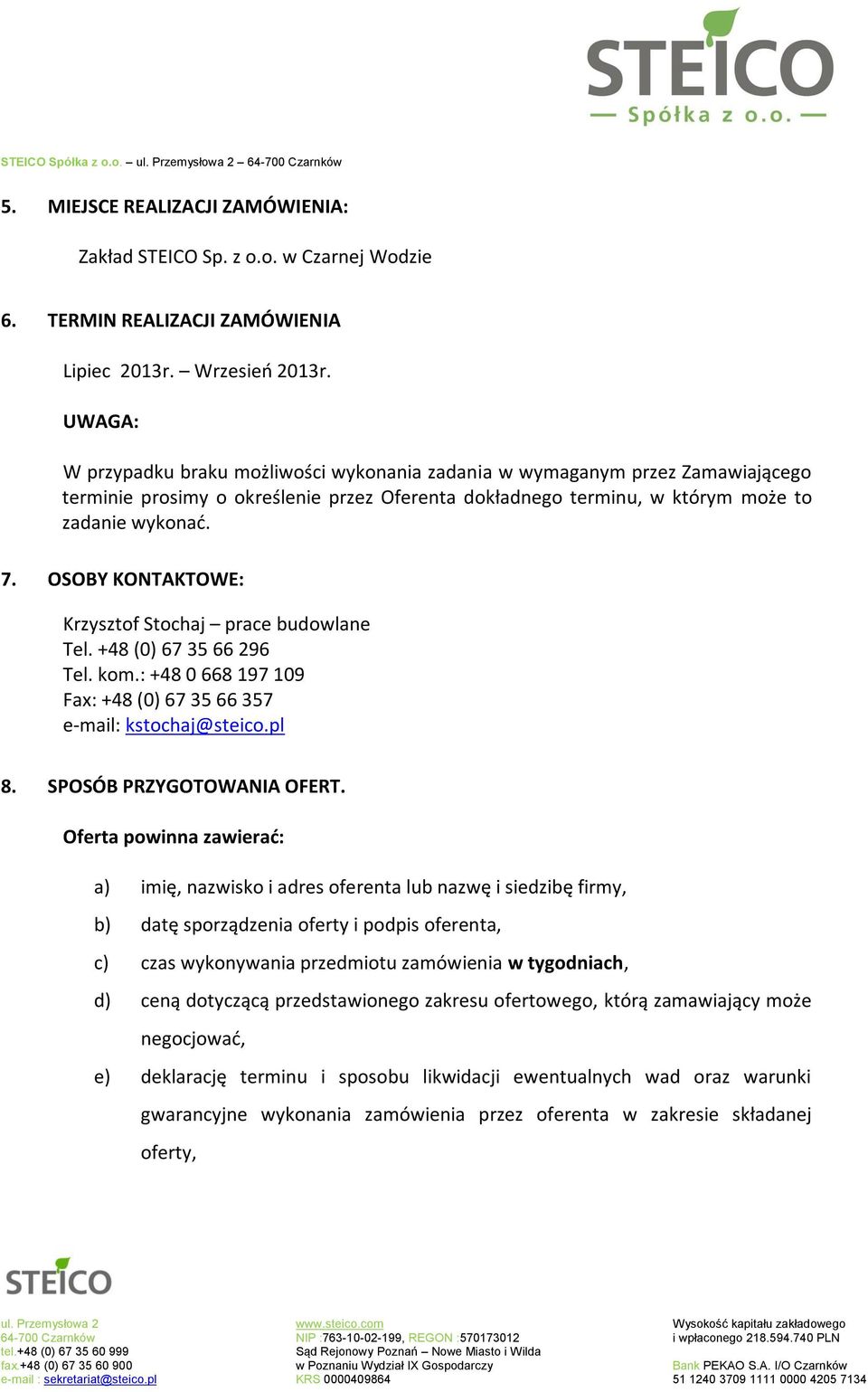 OSOBY KONTAKTOWE: Krzysztof Stochaj prace budowlane Tel. +48 (0) 67 35 66 296 Tel. kom.: +48 0 668 197 109 Fax: +48 (0) 67 35 66 357 e-mail: kstochaj@steico.pl 8. SPOSÓB PRZYGOTOWANIA OFERT.