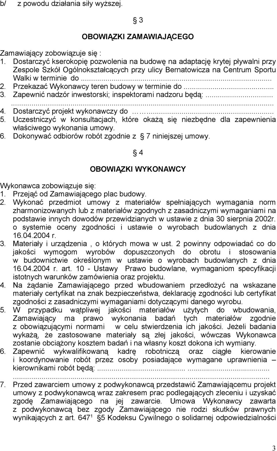 Przekazać Wykonawcy teren budowy w terminie do... 3. Zapewnić nadzór inwestorski; inspektorami nadzoru będą:...... 4. Dostarczyć projekt wykonawczy do... 5.