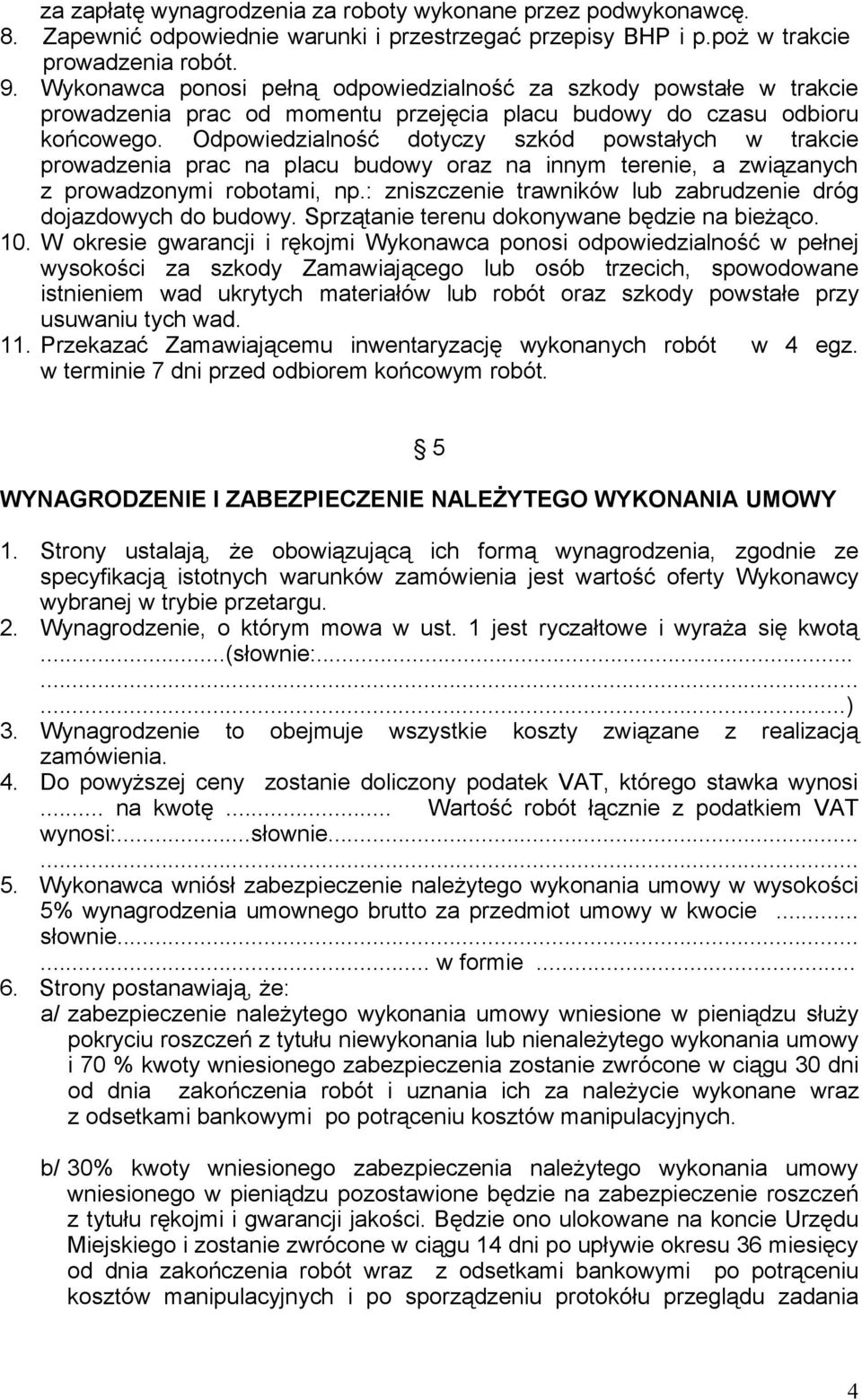 Odpowiedzialność dotyczy szkód powstałych w trakcie prowadzenia prac na placu budowy oraz na innym terenie, a związanych z prowadzonymi robotami, np.