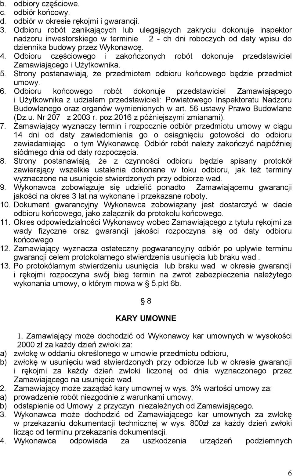 Odbioru częściowego i zakończonych robót dokonuje przedstawiciel Zamawiającego i Użytkownika. 5. Strony postanawiają, że przedmiotem odbioru końcowego będzie przedmiot umowy. 6.