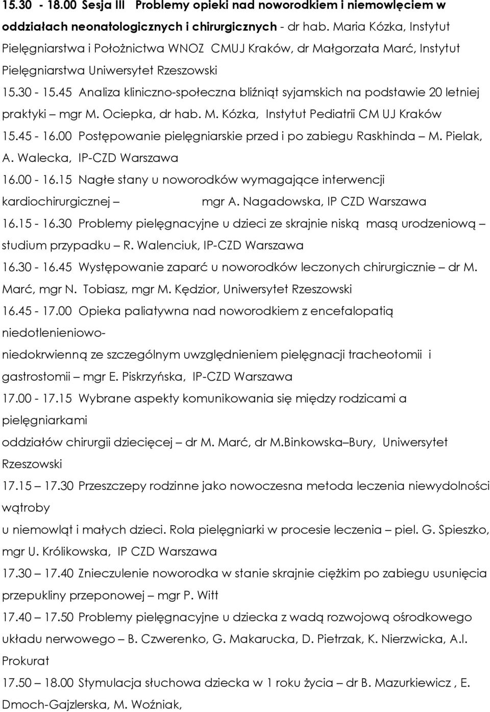 45 Analiza kliniczno-społeczna bliźniąt syjamskich na podstawie 20 letniej praktyki mgr M. Ociepka, dr hab. M. Kózka, Instytut Pediatrii CM UJ Kraków 15.45-16.