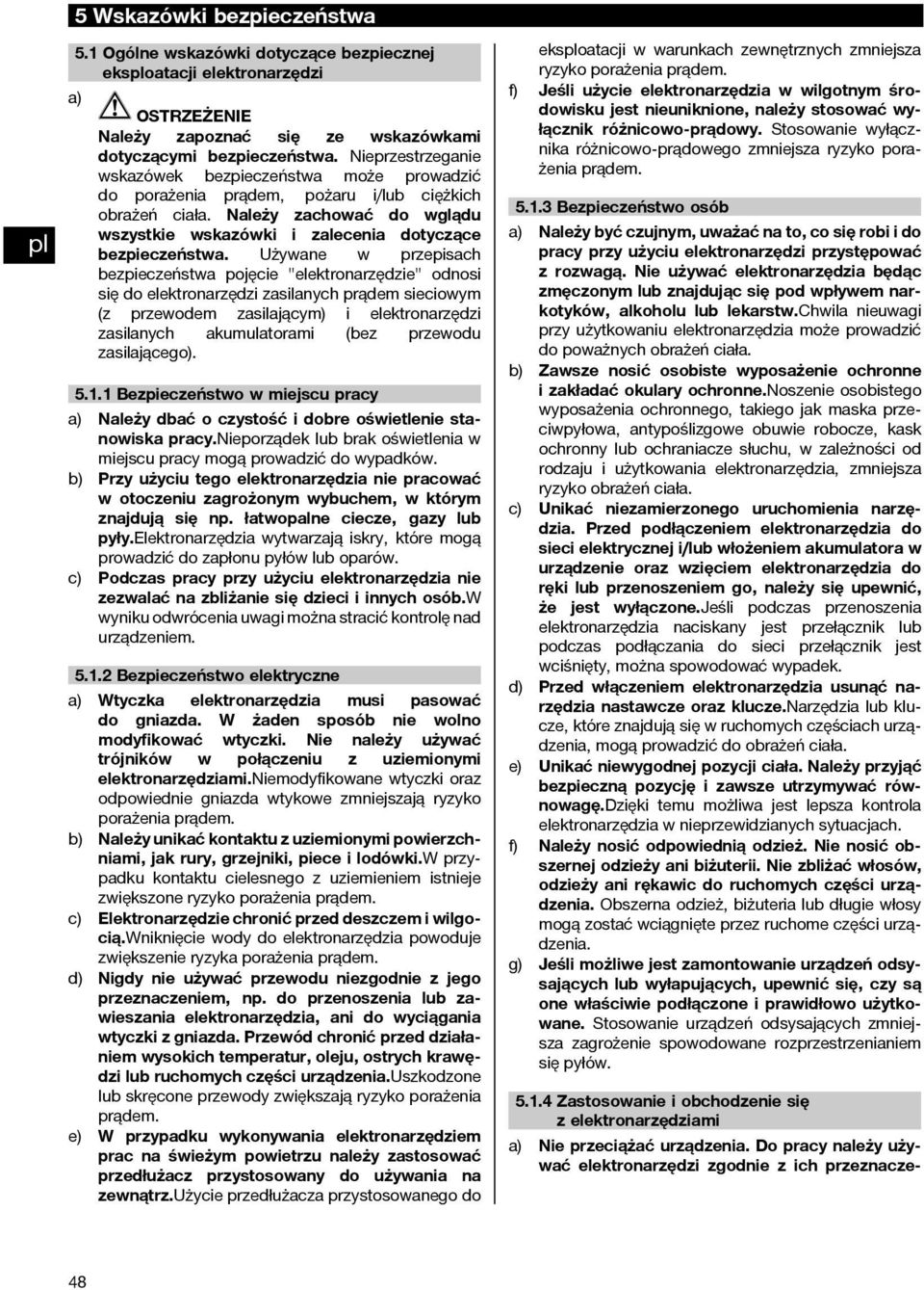 Używane w przepisach bezpieczeństwa pojęcie "elektronarzędzie" odnosi się do elektronarzędzi zasilanych prądem sieciowym (z przewodem zasilającym) i elektronarzędzi zasilanych akumulatorami (bez