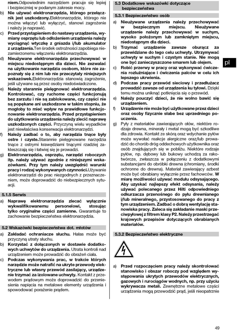 c) Przed przystąpieniem do nastawy urządzenia, wymiany osprzętu lub odłożeniem urządzenia należy wyciągnąć wtyczkę z gniazda i/lub akumulator z urządzenia.