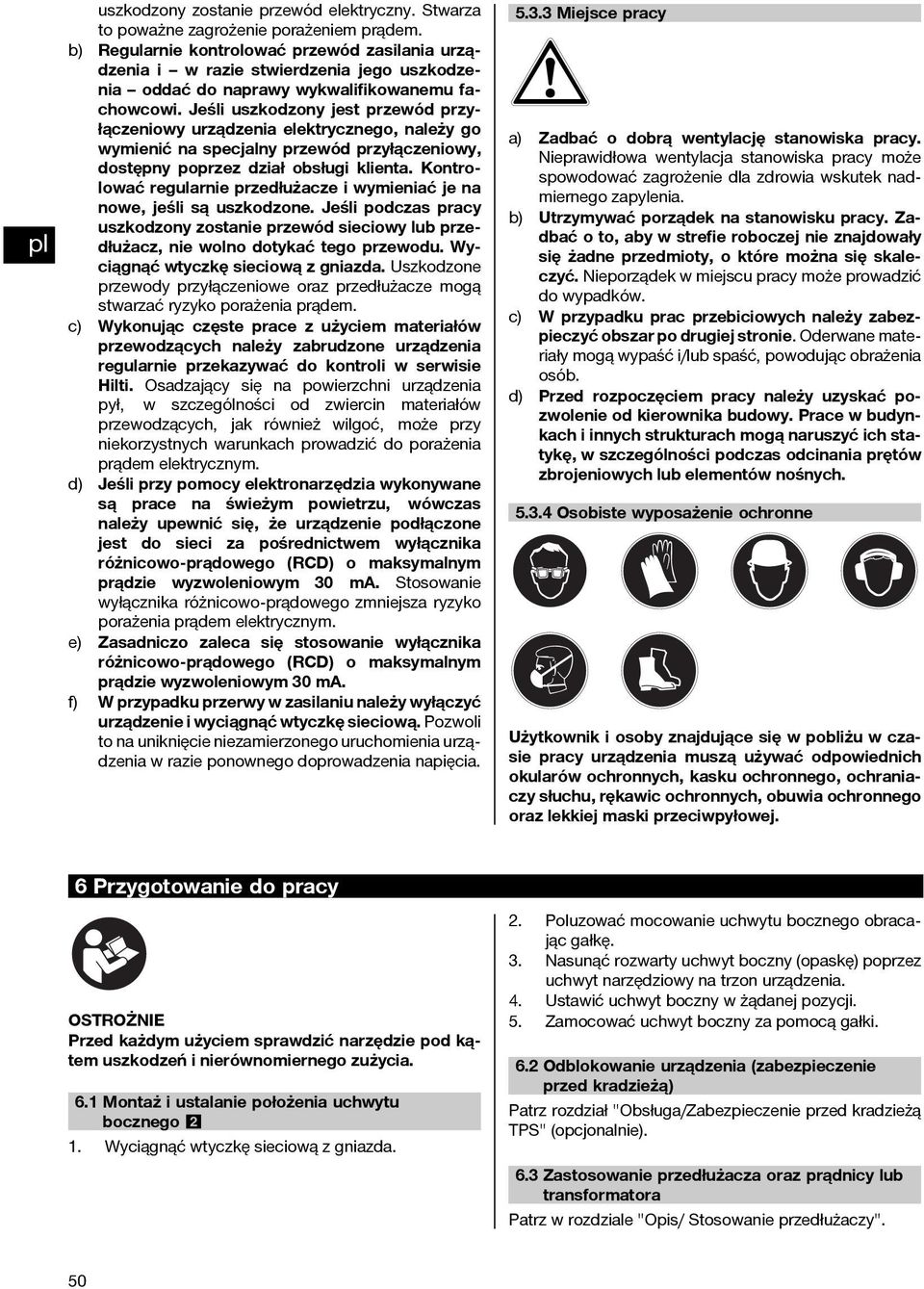 Jeśli uszkodzony jest przewód przyłączeniowy urządzenia elektrycznego, należy go wymienić na specjalny przewód przyłączeniowy, dostępny poprzez dział obsługi klienta.