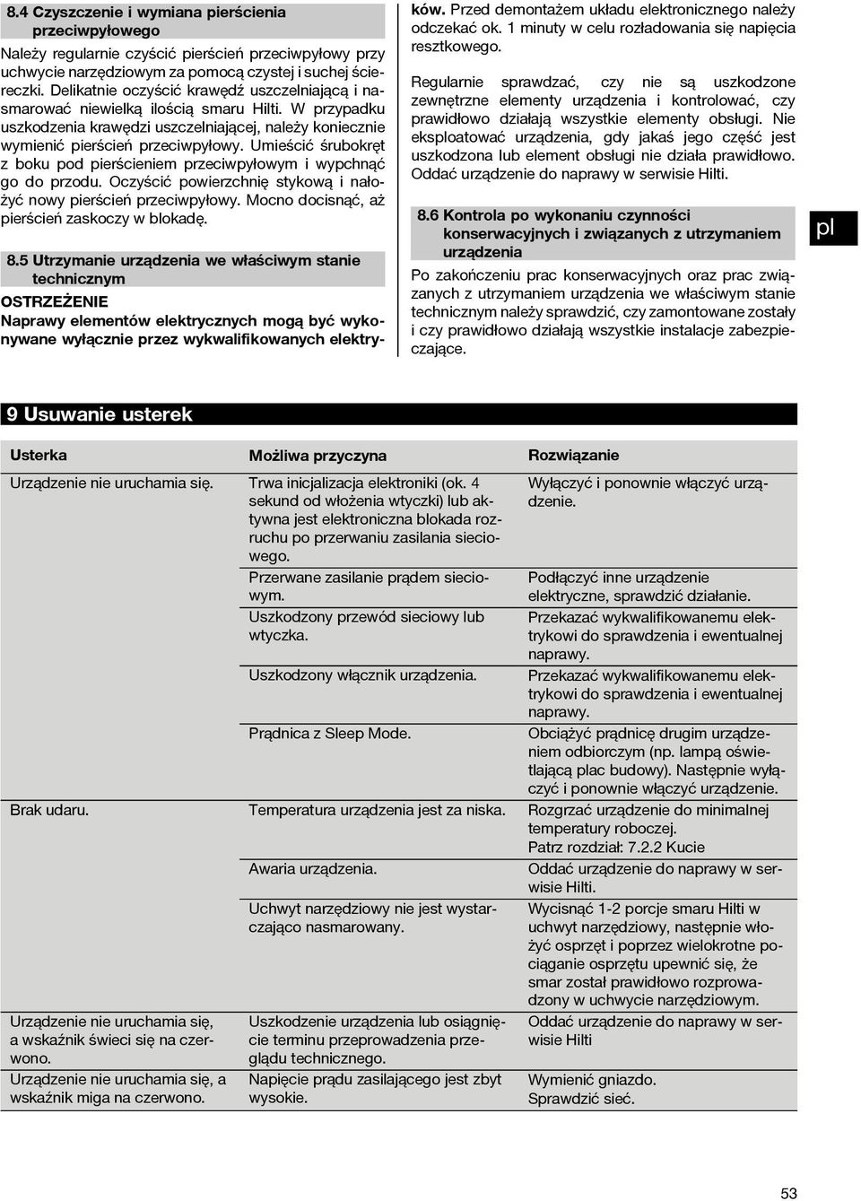 Umieścić śrubokręt z boku pod pierścieniem przeciwpyłowym i wypchnąć go do przodu. Oczyścić powierzchnię stykową i nałożyć nowy pierścień przeciwpyłowy.