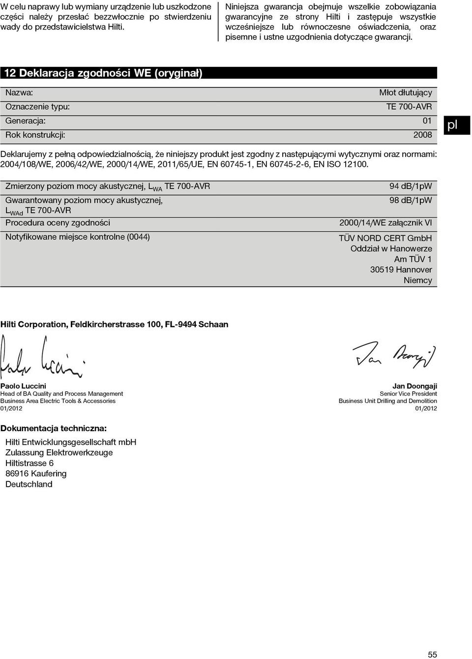 12 Deklaracja zgodności WE (oryginał) Nazwa: Oznaczenie typu: Generacja: Rok konstrukcji: Młot dłutujący TE 700 AVR 01 2008 Deklarujemy z pełną odpowiedzialnością, że niniejszy produkt jest zgodny z