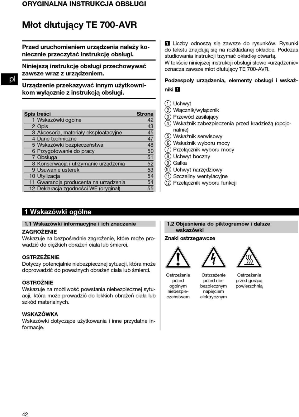 Spis treści 1 Wskazówki ogólne 2 Opis 3 Akcesoria, materiały eksoatacyjne 4 Dane techniczne 5 Wskazówki bezpieczeństwa 6 Przygotowanie do pracy 7 Obsługa 8 Konserwacja i utrzymanie urządzenia 9