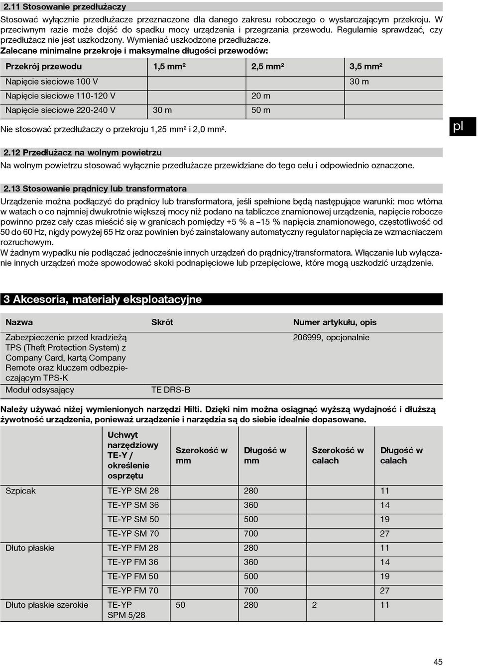 Zalecane minimalne przekroje i maksymalne długości przewodów: 1,5 mm² Przekrój przewodu 2,5 mm² 3,5 mm² Napięcie sieciowe 100 V 30 m Napięcie sieciowe 0 120 V Napięcie sieciowe 220 240 V 20 m 30 m 50