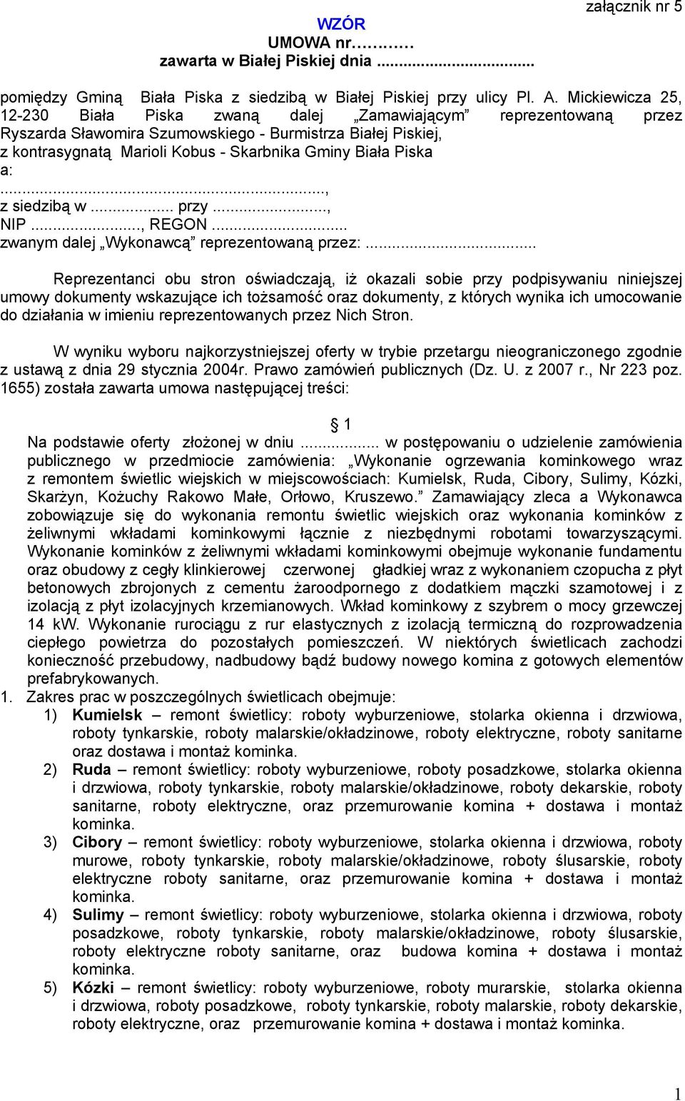 Piska a:..., z siedzibą w... przy..., NIP..., REGON... zwanym dalej Wykonawcą reprezentowaną przez:.