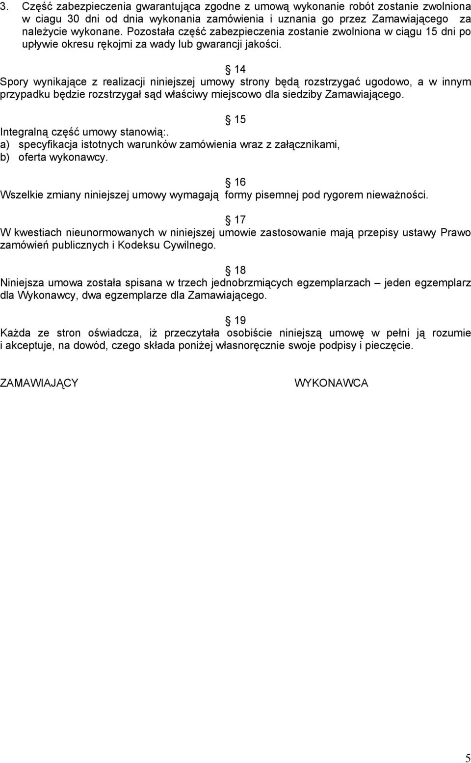 14 Spory wynikające z realizacji niniejszej umowy strony będą rozstrzygać ugodowo, a w innym przypadku będzie rozstrzygał sąd właściwy miejscowo dla siedziby Zamawiającego.