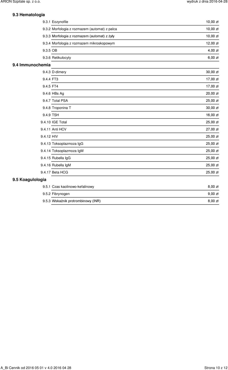 4.10 IGE Total 25,00 zł 9.4.11 Anti HCV 27,00 zł 9.4.12 HIV 25,00 zł 9.4.13 Toksoplazmoza IgG 25,00 zł 9.4.14 Toksoplazmoza IgM 25,00 zł 9.4.15 Rubella IgG 25,00 zł 9.4.16 Rubella IgM 25,00 zł 9.4.17 Beta HCG 25,00 zł 9.