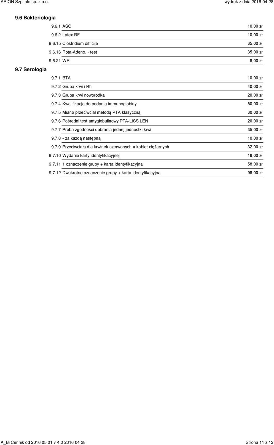 7.7 Próba zgodności dobrania jednej jednostki krwi 35,00 zł 9.7.8 - za każdą następną 10,00 zł 9.7.9 Przeciwciała dla krwinek czerwonych u kobiet ciężarnych 32,00 zł 9.7.10 Wydanie karty identyfikacyjnej 18,00 zł 9.