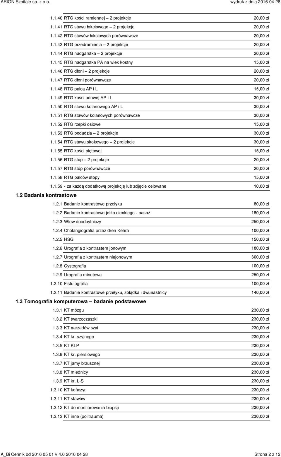 1.51 RTG stawów kolanowych porównawcze 30,00 zł 1.1.52 RTG rzepki osiowe 15,00 zł 1.1.53 RTG podudzia 2 projekcje 30,00 zł 1.1.54 RTG stawu skokowego 2 projekcje 30,00 zł 1.1.55 RTG kości piętowej 15,00 zł 1.