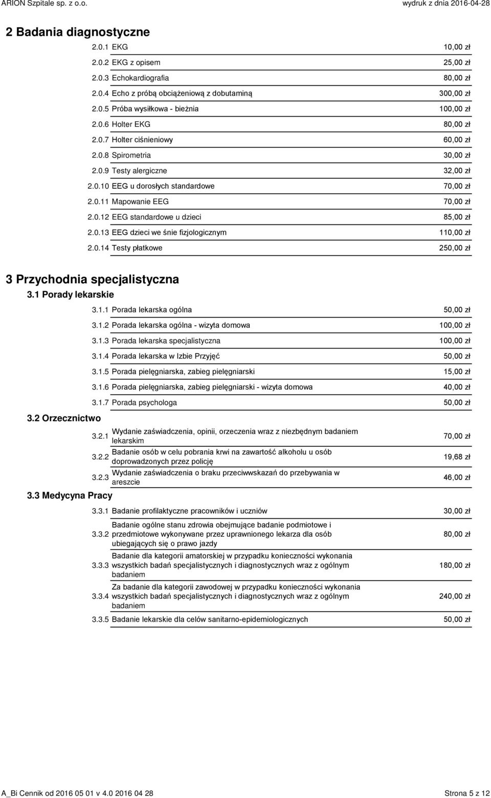 0.13 EEG dzieci we śnie fizjologicznym 110,00 zł 2.0.14 Testy płatkowe 250,00 zł 3 Przychodnia specjalistyczna 3.1 Porady lekarskie 3.1.1 Porada lekarska ogólna 50,00 zł 3.1.2 Porada lekarska ogólna - wizyta domowa 100,00 zł 3.