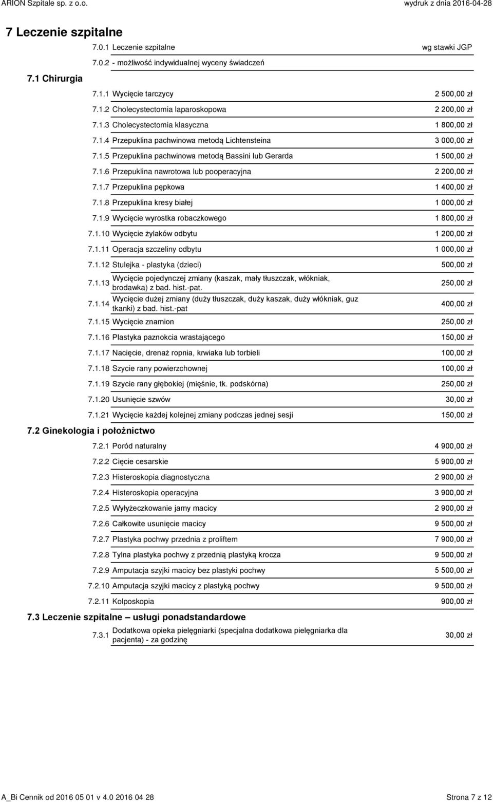 1.7 Przepuklina pępkowa 1 400,00 zł 7.1.8 Przepuklina kresy białej 1 000,00 zł 7.1.9 Wycięcie wyrostka robaczkowego 1 800,00 zł 7.1.10 Wycięcie żylaków odbytu 1 200,00 zł 7.1.11 Operacja szczeliny odbytu 1 000,00 zł 7.